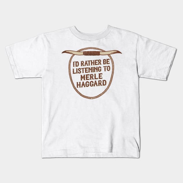 I'd Rather Be Listening To Merle Haggard Kids T-Shirt by DankFutura